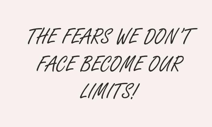 The fears we don't face become our limits, intuicija